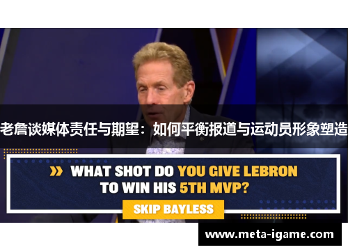 老詹谈媒体责任与期望：如何平衡报道与运动员形象塑造