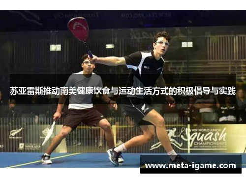 苏亚雷斯推动南美健康饮食与运动生活方式的积极倡导与实践 苏亚雷斯推动南美健康饮食与运动生活方式的积极倡导与实践