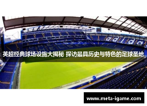 英超经典球场设施大揭秘 探访最具历史与特色的足球圣地