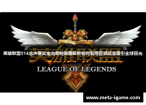 英雄联盟S14总决赛奖金池营销策略解析如何利用巨额奖金吸引全球目光 英雄联盟S14总决赛奖金池营销策略解析如何利用巨额奖金吸引全球目光