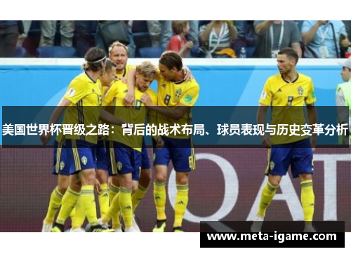 美国世界杯晋级之路：背后的战术布局、球员表现与历史变革分析