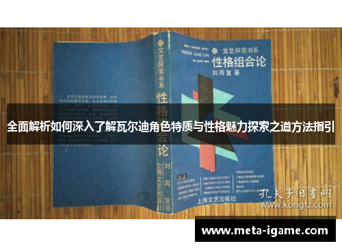全面解析如何深入了解瓦尔迪角色特质与性格魅力探索之道方法指引 全面解析如何深入了解瓦尔迪角色特质与性格魅力探索之道方法指引