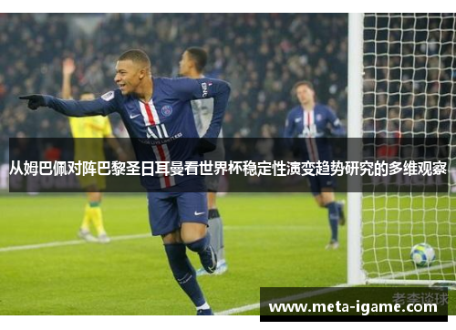 从姆巴佩对阵巴黎圣日耳曼看世界杯稳定性演变趋势研究的多维观察