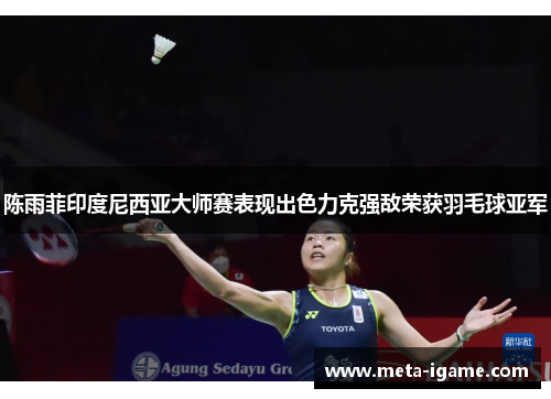 陈雨菲印度尼西亚大师赛表现出色力克强敌荣获羽毛球亚军