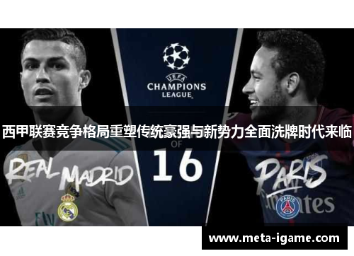 西甲联赛竞争格局重塑传统豪强与新势力全面洗牌时代来临